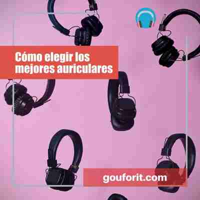 Cómo elegir los mejores auriculares en 2021